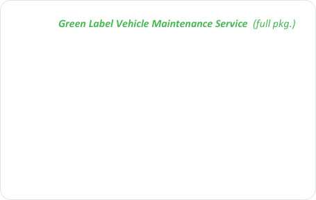 
                      Green Label Vehicle Maintenance Service  (full pkg.)
